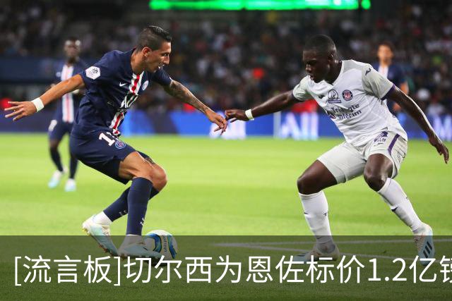 [流言板]切尔西为恩佐标价1.2亿镑，但他现在似乎并没有其他追求者